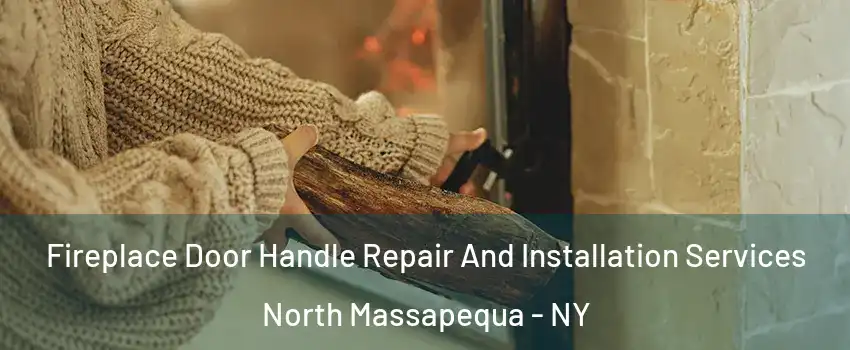  Fireplace Door Handle Repair And Installation Services North Massapequa - NY