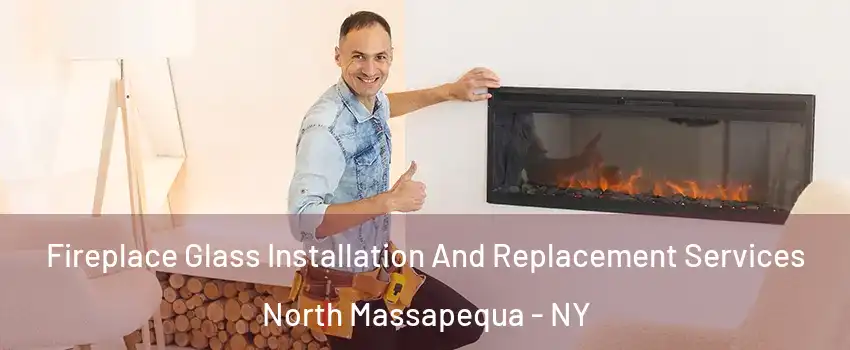  Fireplace Glass Installation And Replacement Services North Massapequa - NY