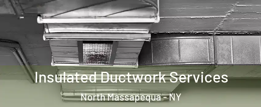  Insulated Ductwork Services North Massapequa - NY
