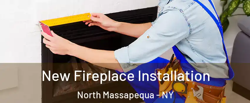  New Fireplace Installation North Massapequa - NY