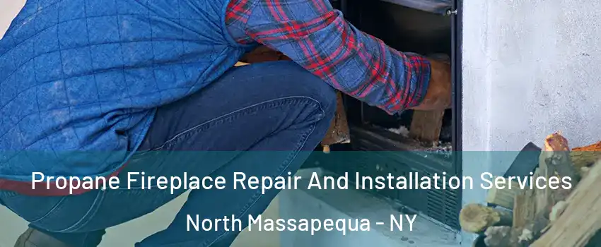  Propane Fireplace Repair And Installation Services North Massapequa - NY