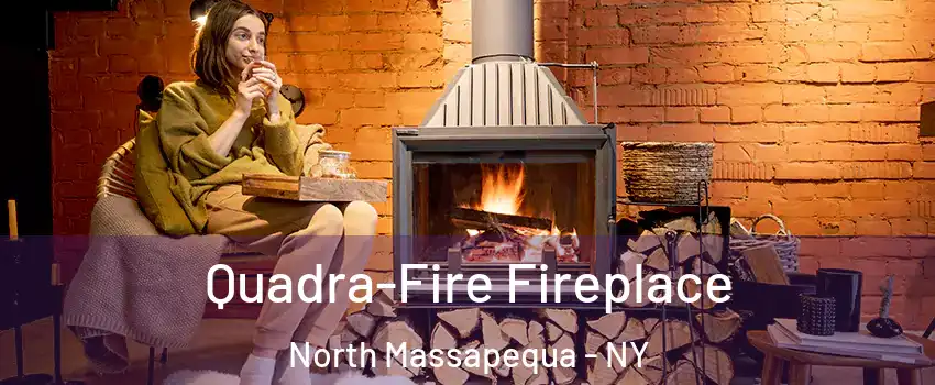  Quadra-Fire Fireplace North Massapequa - NY