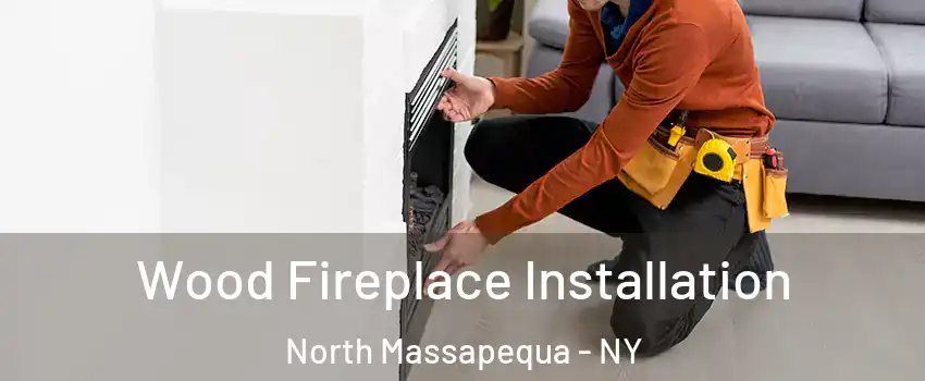  Wood Fireplace Installation North Massapequa - NY