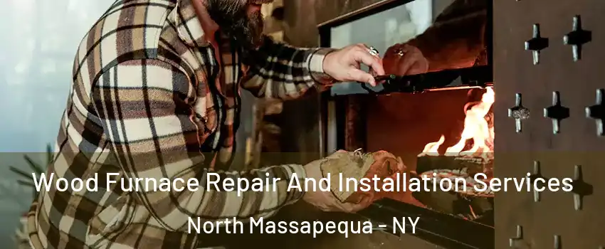  Wood Furnace Repair And Installation Services North Massapequa - NY
